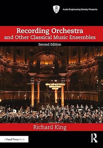 Recording Orchestra and Other Classical Music Ensembles (Audio Engineering Society Presents) - Richard King
