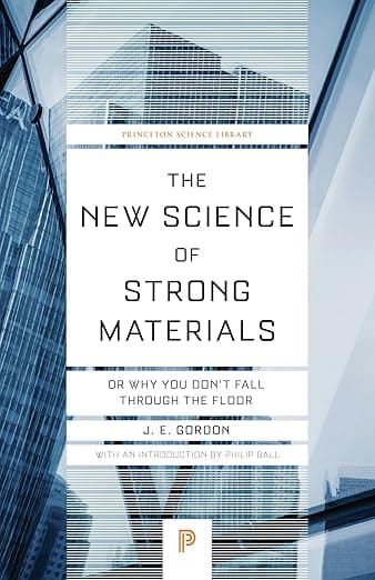The New Science of Strong Materials: Or Why You Don't Fall through the Floor (Princeton Science Library) - James Edward Gordon
