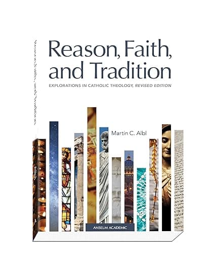 Reason, Faith, and Tradition: Explorations in Catholic Theology, Revised Edition - Anselm Academic