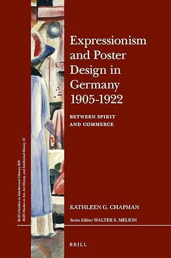 Expressionism and Poster Design in Germany 1905–1922: Between Spirit and Commerce (Brill's Studies on Art, Art History, and Intellectual History, 288/32) - Kathleen G. Chapman