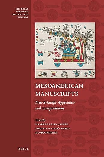Mesoamerican Manuscripts: New Scientific Approaches and Interpretations (The Early Americas: History and Culture, 8) - Maarten Jansen