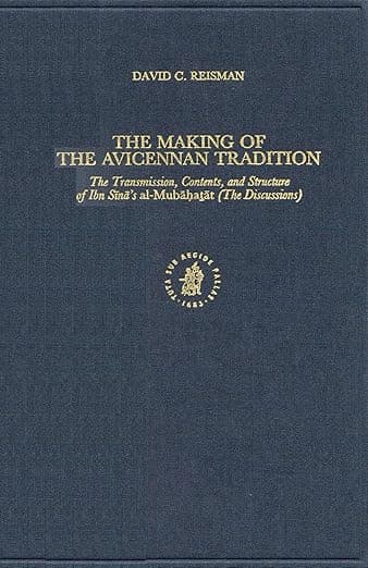 The Making of the Avicennan Tradition: The Transmission, Contents, and Structure of Ibn Sīnā's al-Mubāḥaṭāt (The Discussions) (Islamic Philosophy, Theology and Science. Texts and Studies, 49) - Avicenna