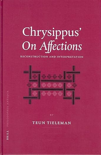 Chrysippus’ On Affections: Reconstruction and Interpretation (Philosophia Antiqua, 94) - Teun Tieleman