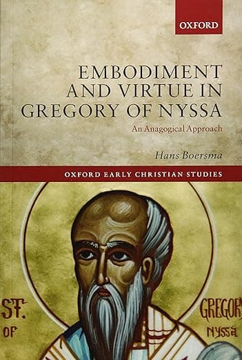 Embodiment and Virtue in Gregory of Nyssa: An Anagogical Approach (Oxford Early Christian Studies) - Hans Boersma