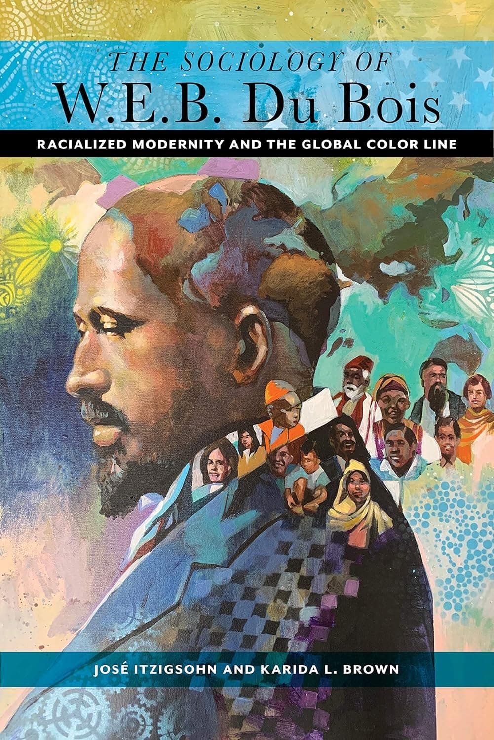 The Sociology of W. E. B. Du Bois: Racialized Modernity and the Global Color Line - W. E. B. Du Bois