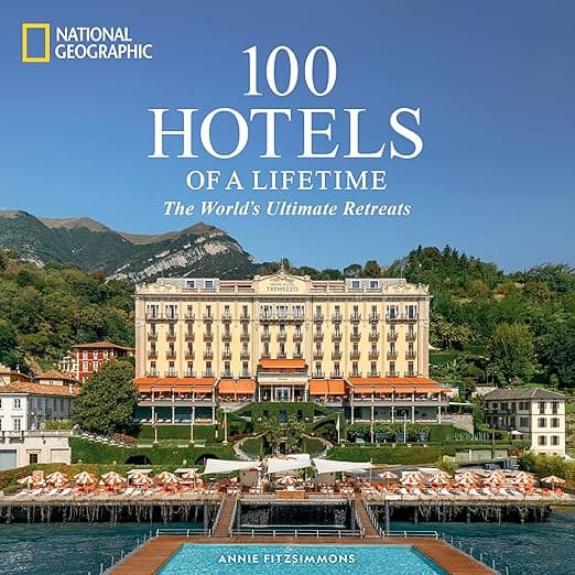 100 Hotels of a Lifetime: The World's Ultimate Retreats (100 of a Lifetime) - National Geographic