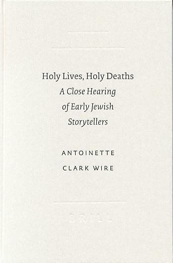 Holy Lives, Holy Deaths: A Close Hearing of Early Jewish Storytellers (SBL - Studies in Biblical Literature, 1) - Antoinette Clark Wire