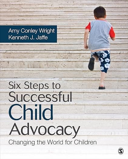 Six Steps to Successful Child Advocacy: Changing the World for Children - Amy Conley Wright