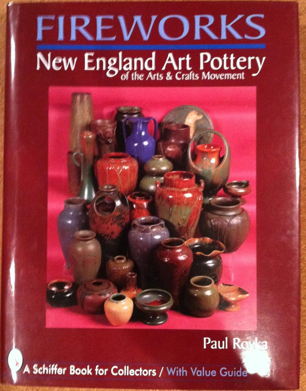 Fireworks: New England Art Pottery of the Arts and Crafts Movement (Schiffer Book for Collectors With Value Guide) - Paul A. Royka