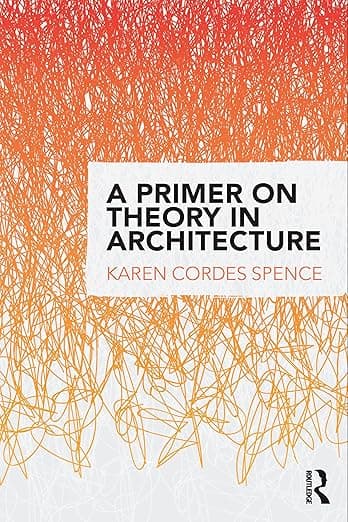 A Primer on Theory in Architecture - Karen Cordes Spence