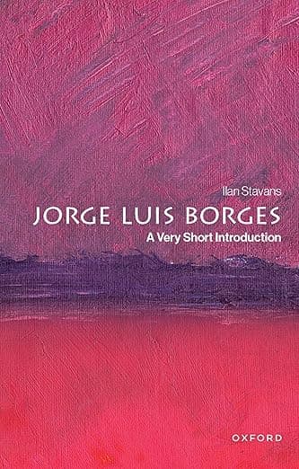 Jorge Luis Borges: A Very Short Introduction - Ilan Stavans