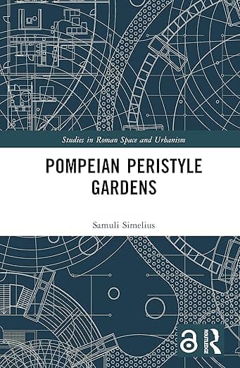 Pompeian Peristyle Gardens (Studies in Roman Space and Urbanism) - Samuli Simelius