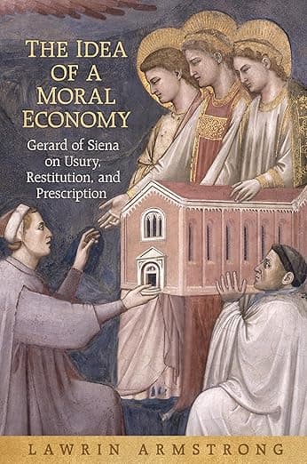 The Idea of a Moral Economy: Gerard of Siena on Usury, Restitution, and Prescription (Toronto Studies in Medieval Law) - Lawrin Armstrong