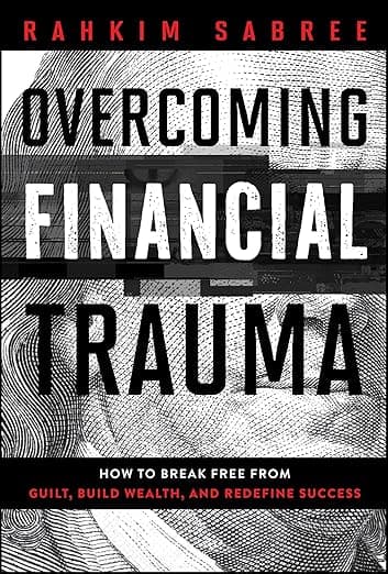 Overcoming Financial Trauma: How to Break Free from Guilt, Build Wealth, and Redefine Success - Wiley