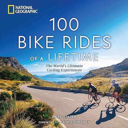 100 Bike Rides of a Lifetime: The World's Ultimate Cycling Experiences (100 of a Lifetime) - National Geographic