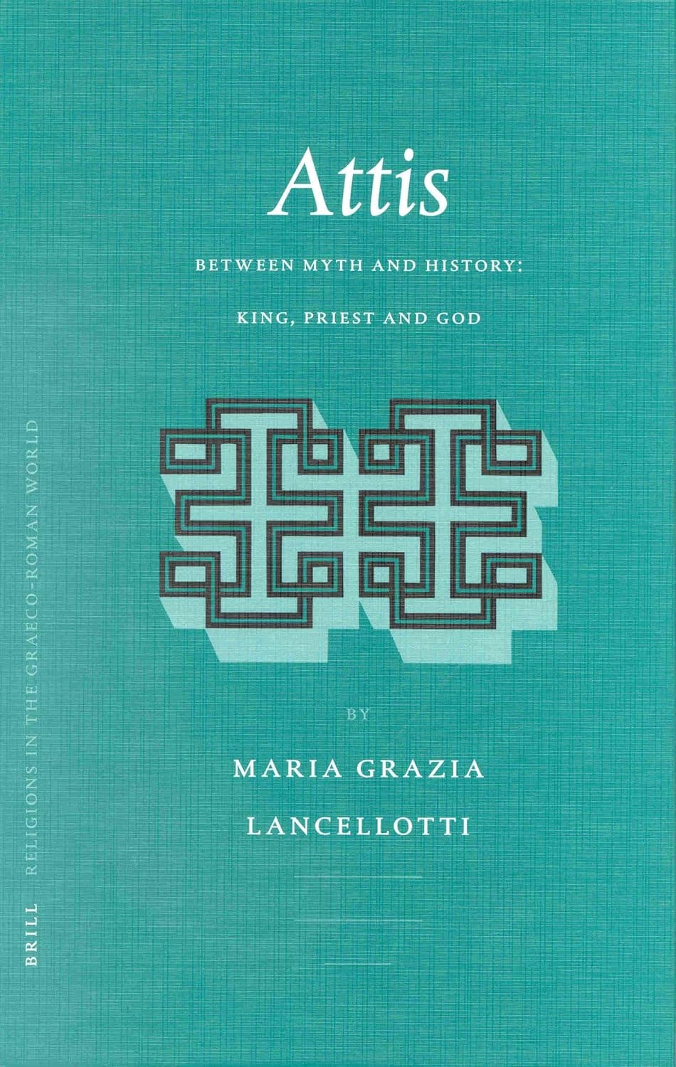 Attis: Between Myth and History: King, Priest and God (Religions in the Graeco-Roman World, 149) - Priest