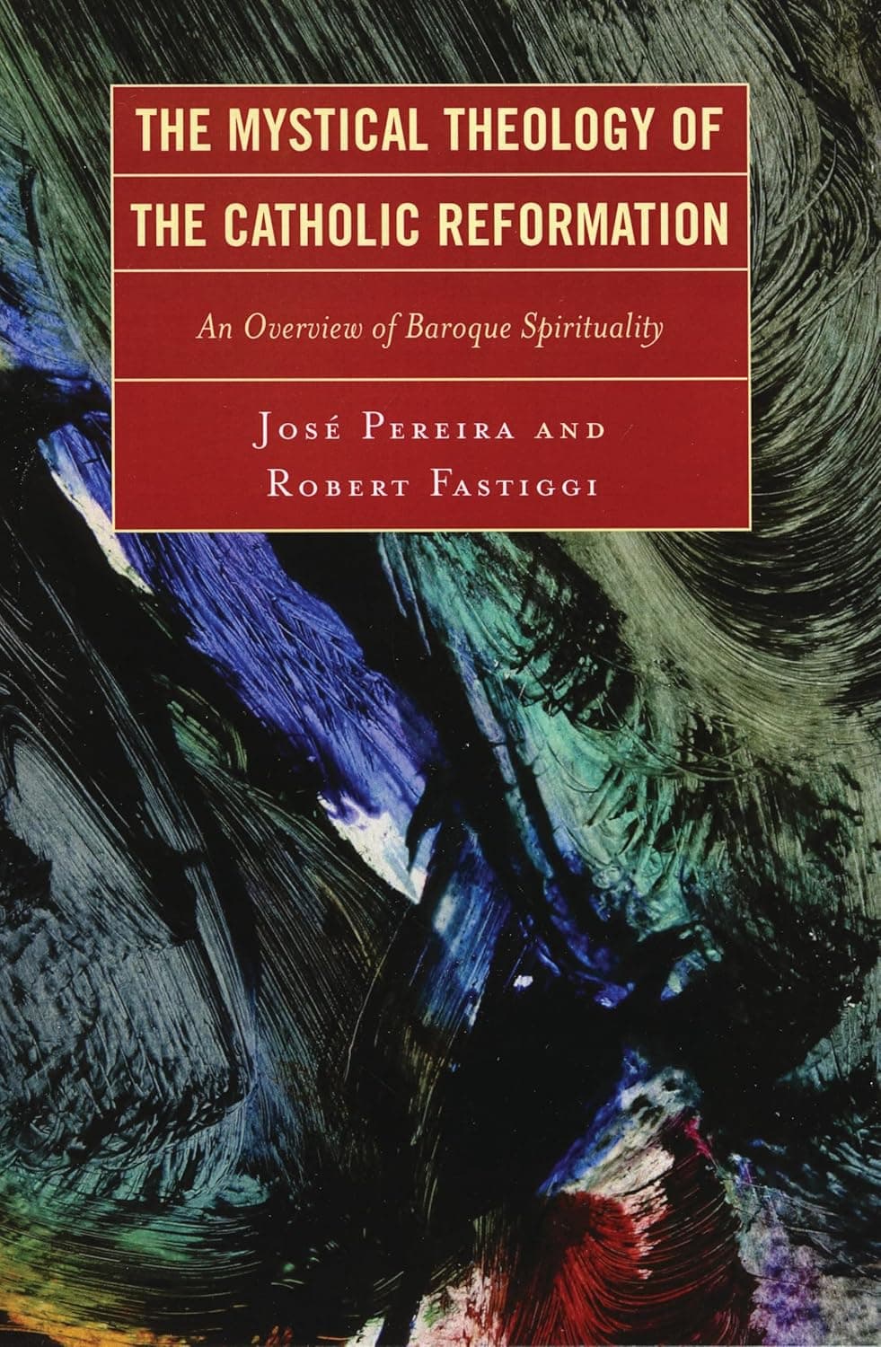 The Mystical Theology of the Catholic Reformation: An Overview of Baroque Spirituality - University Press Of America