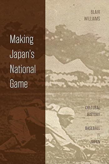Making Japan's National Game: A Cultural History of Baseball in Japan - Blair Williams