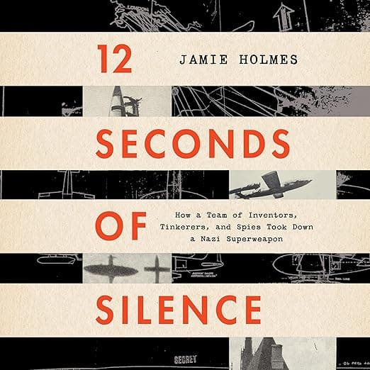12 Seconds of Silence: How a Team of Inventors, Tinkerers, and Spies Took Down a Nazi Superweapon - HarperCollins and Blackstone Publishing