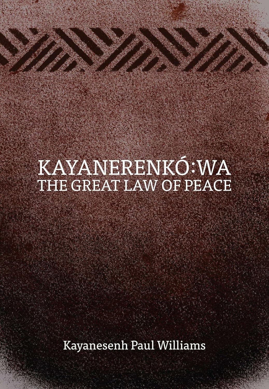 Kayanerenkó:wa: The Great Law of Peace - Paul Williams