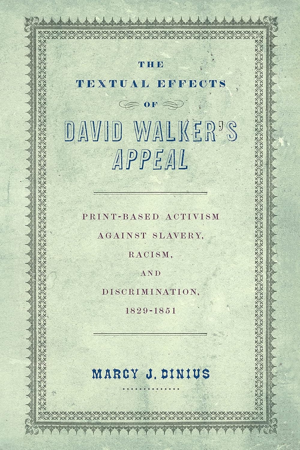 The Textual Effects of David Walker's "Appeal": Print-Based Activism Against Slavery, Racism, and Discrimination, 1829-1851 (Material Texts) - University of Pennsylvania Press