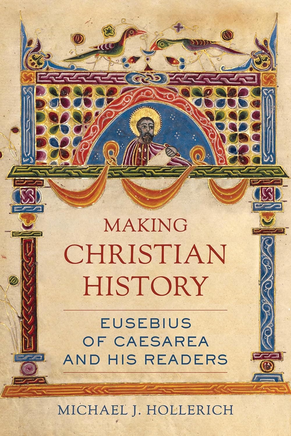 Making Christian History: Eusebius of Caesarea and His Readers (Christianity in Late Antiquity) (Volume 11) - University of California Press