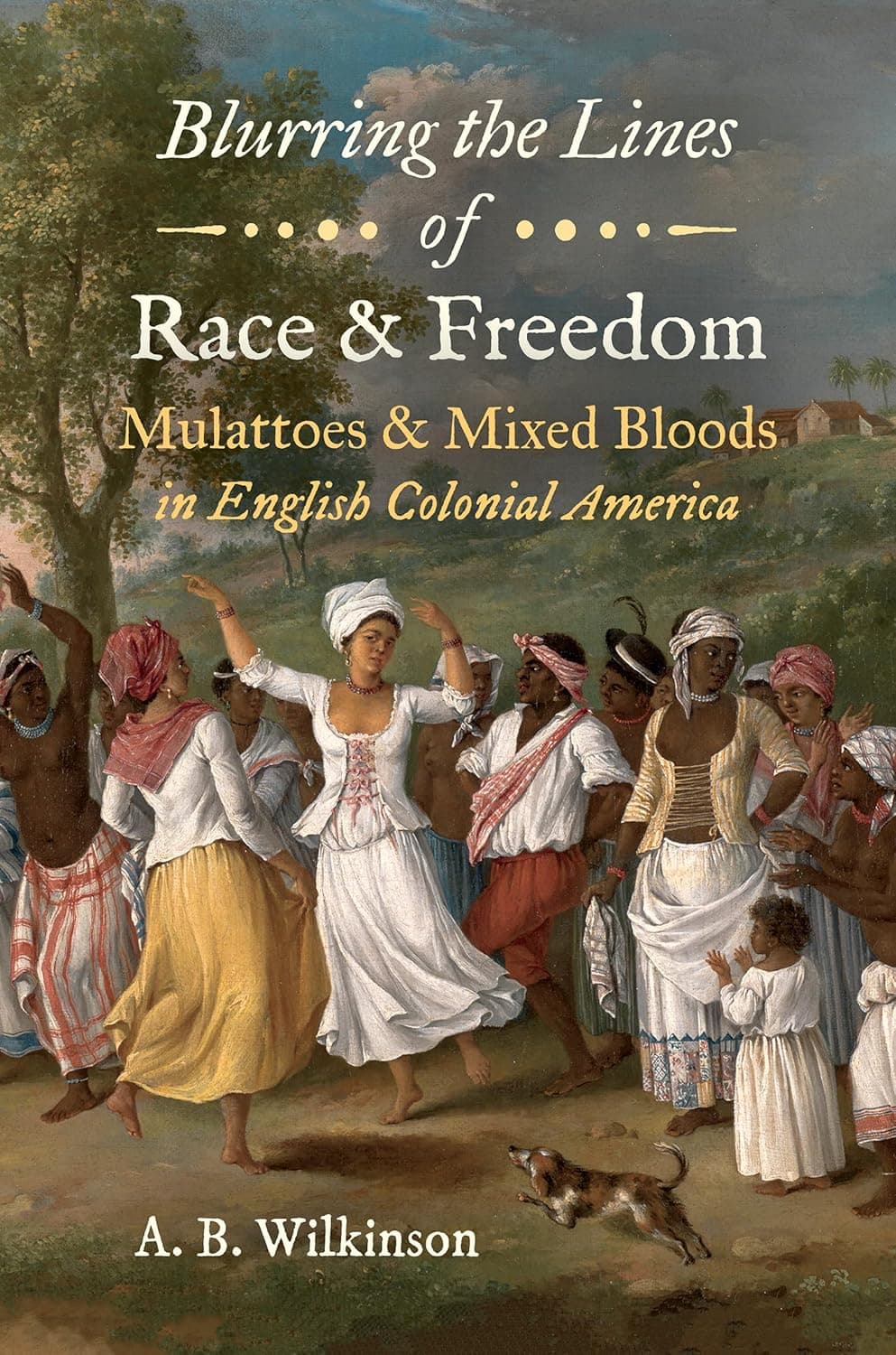 Blurring the Lines of Race and Freedom: Mulattoes and Mixed Bloods in English Colonial America (The John Hope Franklin Series in African American History and Culture) - The University of North Carolina Press