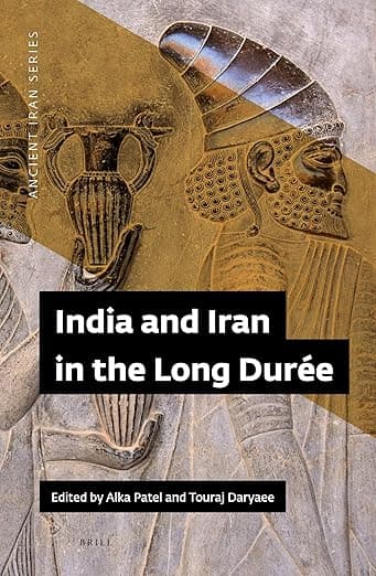 India and Iran in the Long Durée (Ancient Iran Series, 3) - Alka Patel