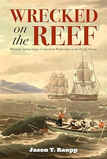 Wrecked on the Reef: Maritime Archaeology of American Whaleships in the Pacific Ocean (Maritime Currents: History and Archaeology) - Dr. Jason T. Raupp