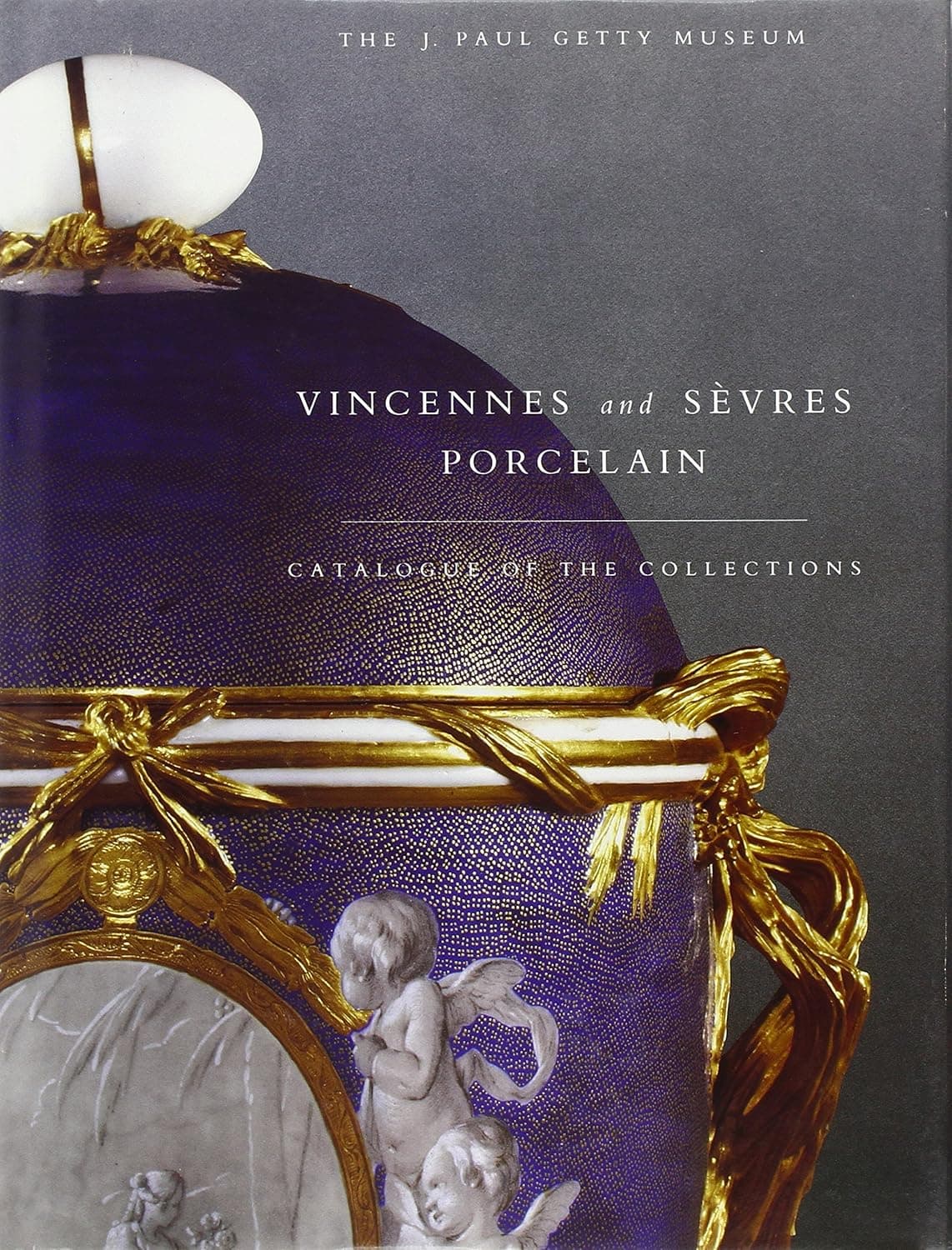 Vincennes and Sevres Porcelain: Catalogue of the Collections. The J. Paul Getty Museum - J. Paul Getty Museum