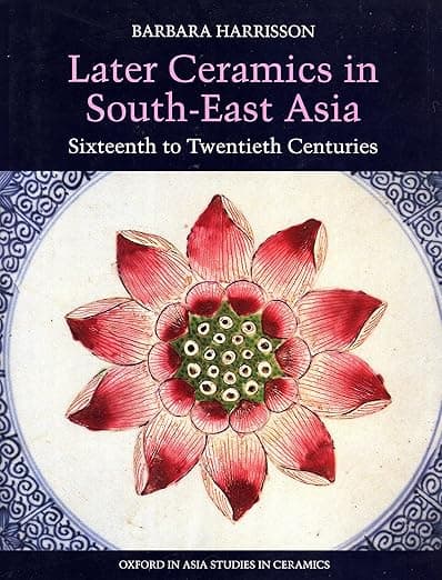 Later Ceramics in South-East Asia: Sixteenth to Twentieth Centuries (Oxford in Asia Studies in Ceramics) - Barbara Harrisson