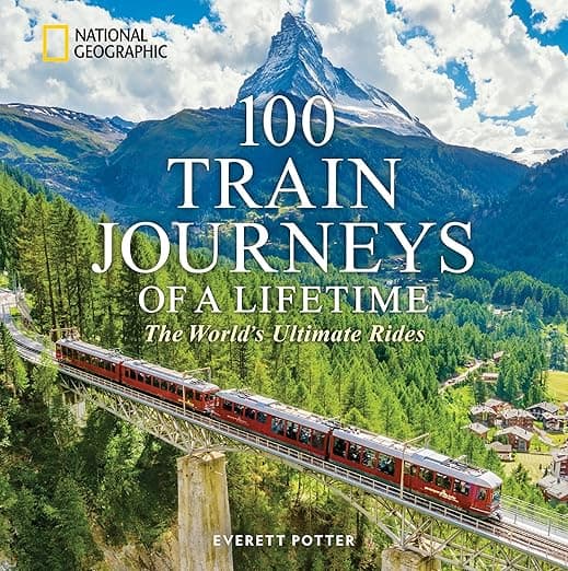 100 Train Journeys of a Lifetime: The World's Ultimate Rides (100 of a Lifetime) - National Geographic