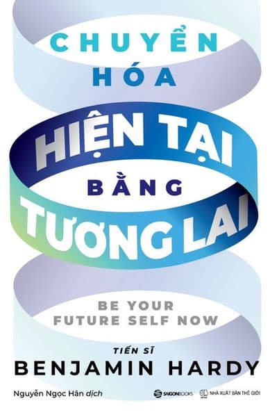 Chuyển Hóa Hiện Tại Bằng Tương Lai - Saigon Books