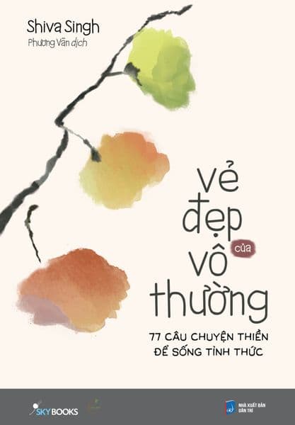Vẻ Đẹp Của Vô Thường – 77 Câu Chuyện Thiền Để Sống Tỉnh Thức - Việt Thư