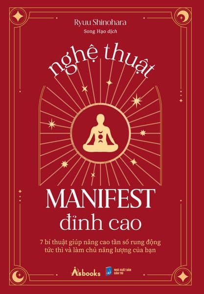 Nghệ Thuật Manifest Đỉnh Cao - 7 Bí Thuật Giúp Nâng Cao Tần Số Rung Động Tức Thì Và Làm Chủ Năng Lượng Của Bạn - Ryuu Shinohara