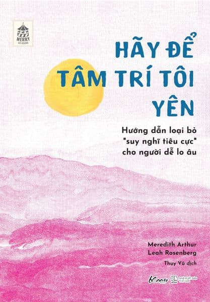 Hãy Để Tâm Trí Tôi Yên - Hướng Dẫn Loại Bỏ “Suy Nghĩ Tiêu Cực” Cho Người Dễ Lo Âu