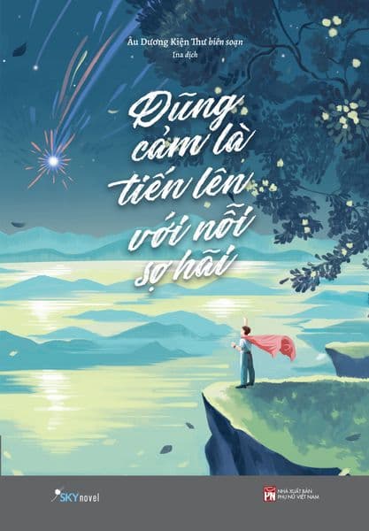 Dũng Cảm Là Tiến Lên Với Nỗi Sợ Hãi - Việt Dung