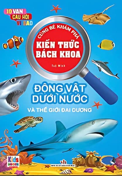 10 Vạn Câu Hỏi Vì Sao - Cùng Bé Khám Phá Kiến Thức Bách Khoa - Động Vật Dưới Nước Và Thế Giới Đại Dương - Động Vật Dưới Nước Và Thế Giới Đại Dương - Việt Thư