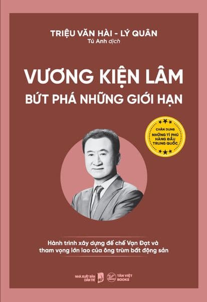 Những Tỉ Phú Hàng Đầu Trung Quốc - Vương Kiện Lâm – Bứt Phá Những Giới Hạn: Hành Trình Xây Dựng Đế Chế Vạn Đạt Và Tham Vọng Lớn Lao Của Ông Trùm Bất Động Sản