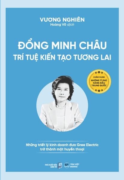 Những Tỉ Phú Hàng Đầu Trung Quốc - Đổng Minh Châu - Trí Tuệ Kiến Tạo Tương Lai: Những Triết Lý Kinh Doanh Đưa Gree Electric Trở Thành Một Huyền Thoại
