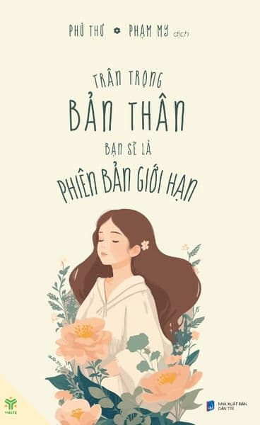 Trân Trọng Bản Thân Bạn Sẽ Là Phiên Bản Giới Hạn - Phú Thư