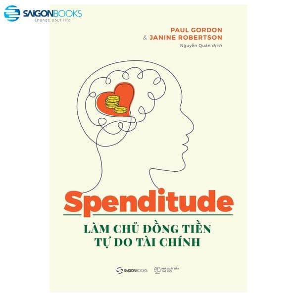 Spenditude: Làm Chủ Đồng Tiền, Tự Do Tài Chính - Saigon Books