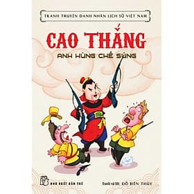 Tranh Truyện Danh Nhân Lịch Sử Việt Nam - Cao Thắng Anh Hùng Chế Súng - Việt An