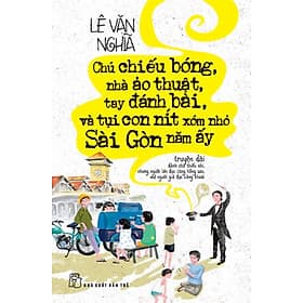 Sách Chú Chiếu Bóng, Nhà Ảo Thuật, Tay Đánh Bài, Và Tụi Con Nít Xóm Nhỏ Sài Gòn Năm Ấy - Thu