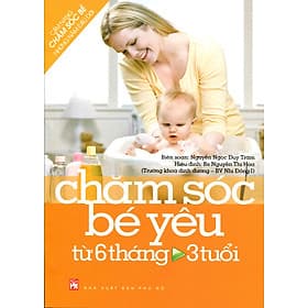 Sách Cẩm Nang Chăm Sóc Bé Những Năm Đầu Đời: Chăm Sóc Bé Yêu Từ 6 Tháng Đến 3 Tuổi