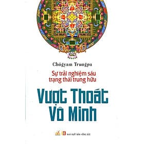 Sách Vượt Thoát Vô Minh -Sự Trải Nghiệm Sáu Trạng Thái Trung Hữu - Văn Minh