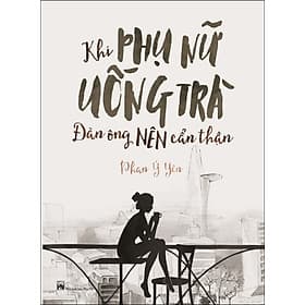 Sách Khi Phụ Nữ Uống Trà, Đàn Ông Nên Cẩn Thận - Phương Phương