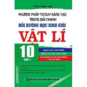Sách Phương Pháp Tư Duy Sáng Tạo Trong Giải Nhanh Bồi Dưỡng Học Sinh Giỏi Vật Lí Lớp 10 (Tập 1)