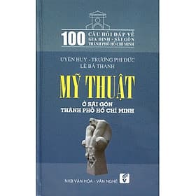 Sách 100 Câu Hỏi Về Gia Định Sài Gòn - Mỹ Thuật Ở Sài Gòn Thành Phố Hồ Chí Minh - Minh Minh