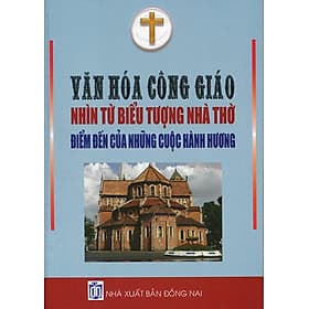 Sách Văn Hóa Công Giáo Nhìn Từ Biểu Tượng Nhà Thờ Điểm Đến Của Những Cuộc Hành Hương - Văn